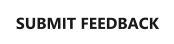SUBMIT FEEDBACK